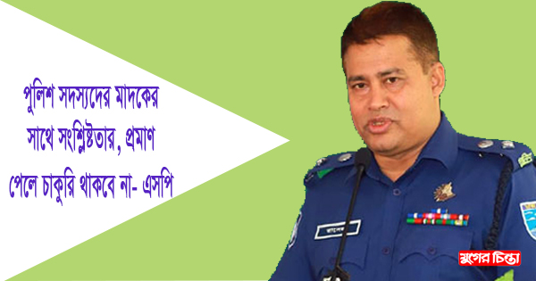 পুলিশ সদস্যদের মাদকের&nbsp;সাথে সংশ্লিষ্টতার প্রমাণ পেলে ব্যবস্থা:এসপি
